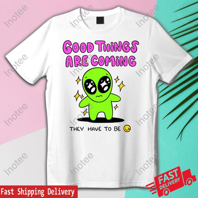 Good Things Are Coming They Have To Be Tank Top