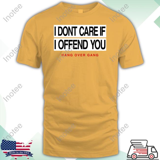 I Dont Care If I Offend You Hang Over Gang Long Sleeve T Shirt