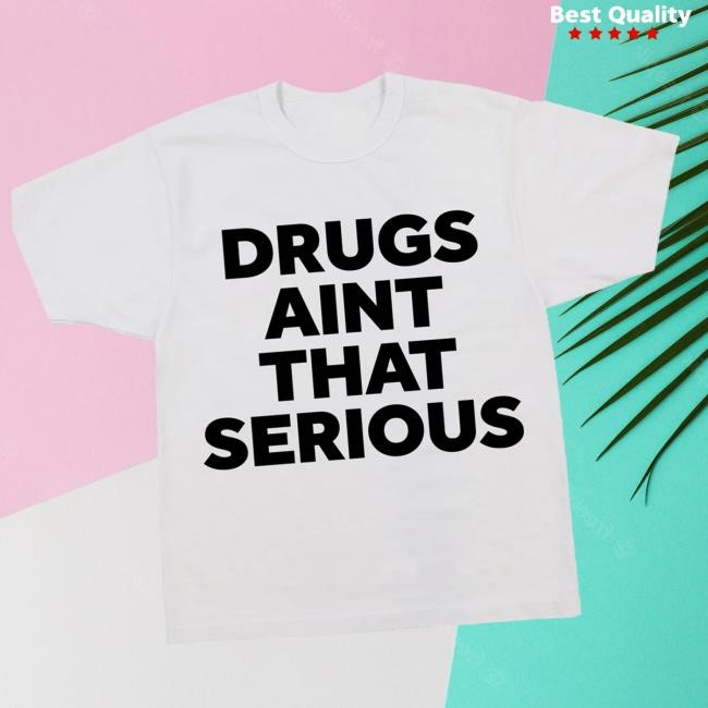Gang Worldwide Merch Drugs Ain't That Serious t-shirt, hoodie, tank top, sweater and long sleeve t-shirt
