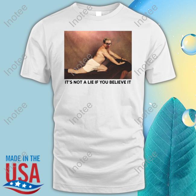 Thegoodshirts Merch Shop It's Not A Lie If You Believe It Funny T Shirt