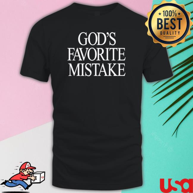 Official God’S Favorite Mistake Shirts