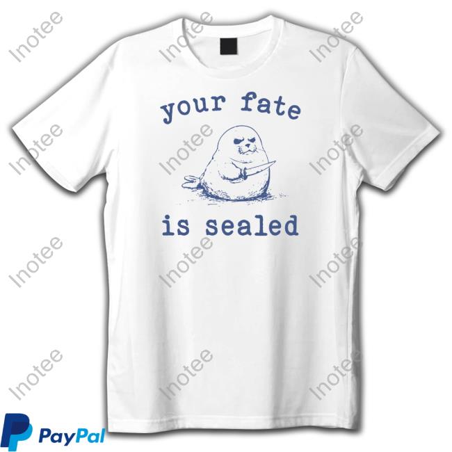 Your Fate Is Sealed T Shirt