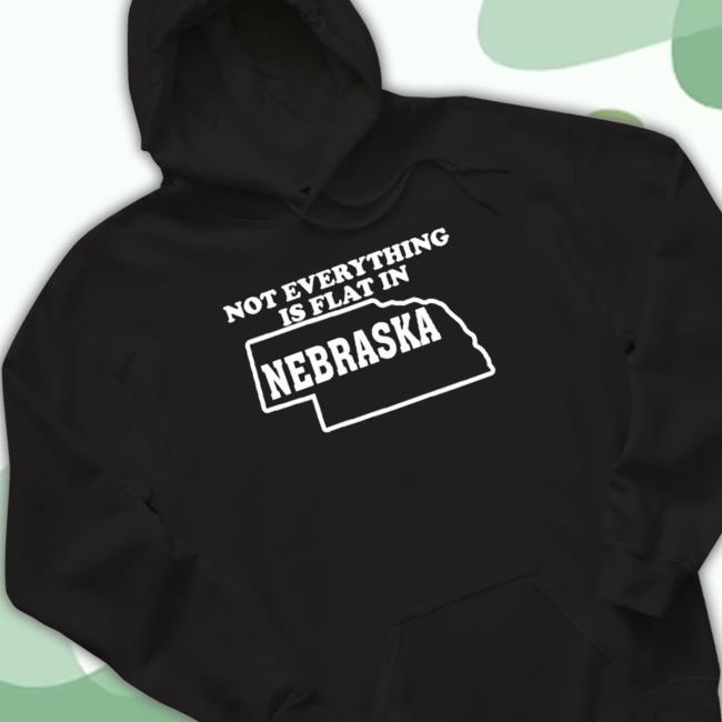 Not Everything Is Flat In Nebraska State Shirts