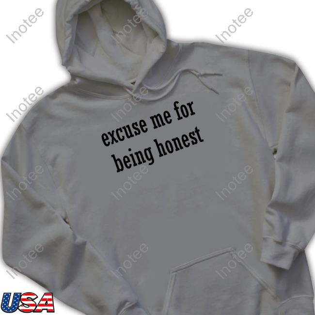 Excuse Me For Being Honest T-Shirt