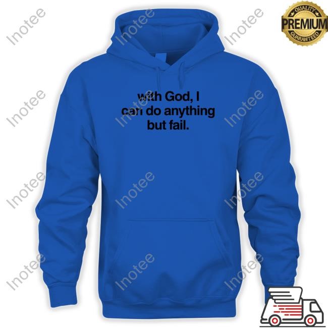 God Is Dope With God I Can Do Anything But Fail Long Sleeve
