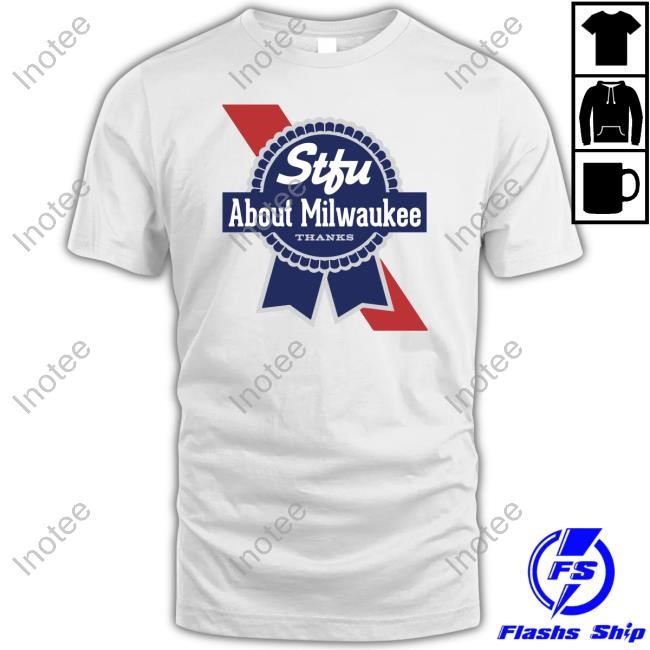 Harebrained Merch Stfu About Milwaukee Thanks Beer T Shirts