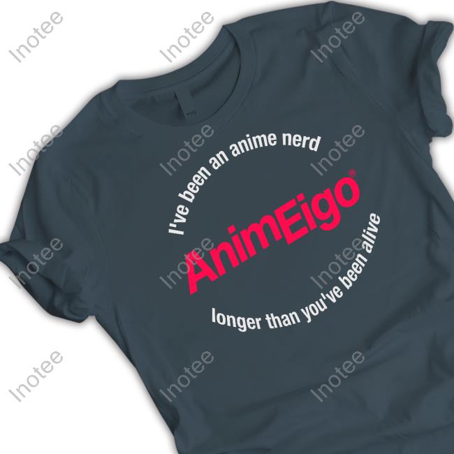 I've Been An Anime Nerd Animeigo Longer Than You've Been Alive T-Shirt