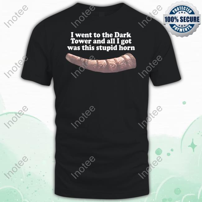 I Went To The Dark Tower And All I Got Was This Stupid Horn Tee Shirt