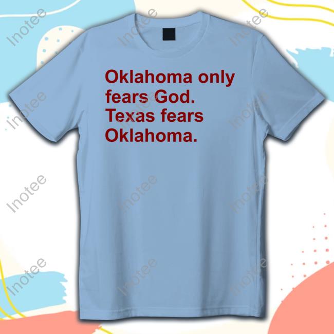 Oklahoma Football Oklahoma Only Fears God Texas Fears Oklahoma Tee Shirt
