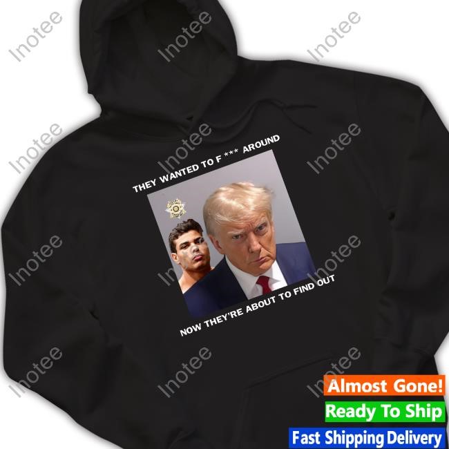 Trump X Paulo Mugshot They Want To Fuck Around Shirts