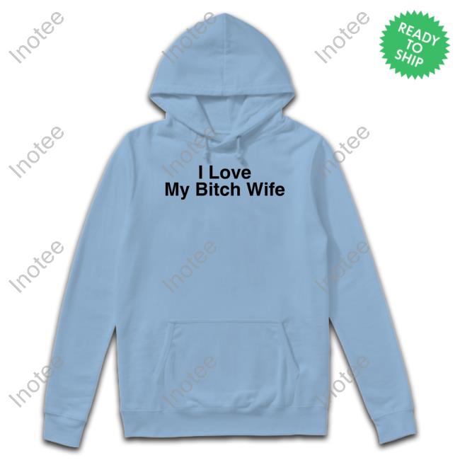 Kellycucca I Love My Bitch Wife Hooded Sweatshirt