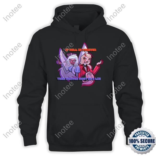 Hazbin Hotel If Hell Is Forever Then Heaven Must Be A Lie Sweatshirt