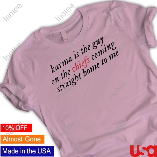 Thedivineshoppeco Karma Is The Guy On The Chiefs Coming Straight Home To Me Tee Shirt