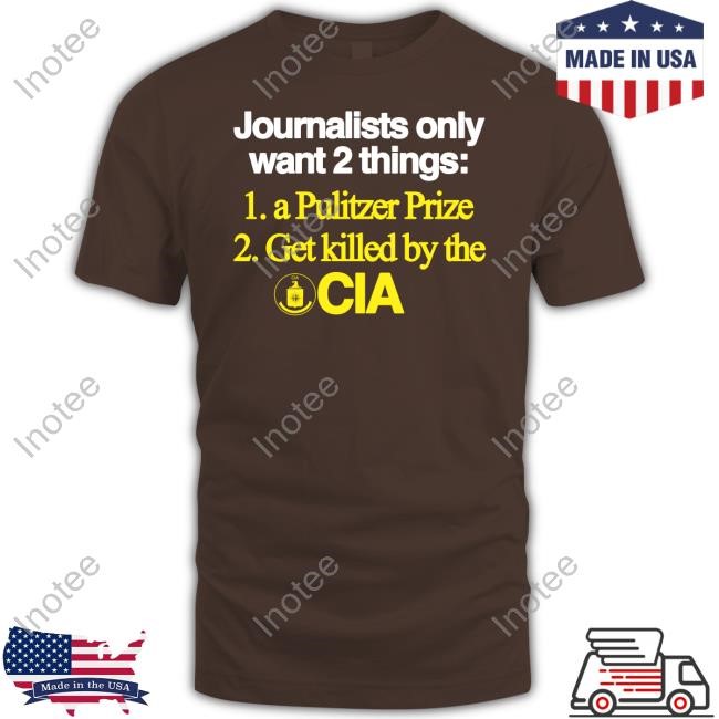 Classy Shirts 4 U Journalists Only Want 2 Things 1 A Pulitzer Prize 2 Get Killed By The Cia Hoodie