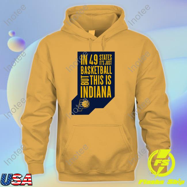 In 49 States It’S Just Basketball, But This Is Indiana New Shirt