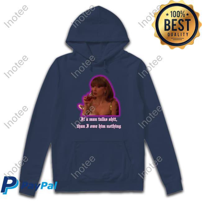 Taylor Swift If A Man Talks Shit Than I Owe Him Nothing Shirts
