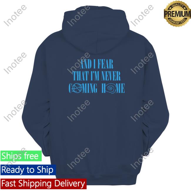 And I Fear That I'm Never Coming Home Shirt Bandofnothing And I Fear That I'm Never Coming Home Funny Shirt