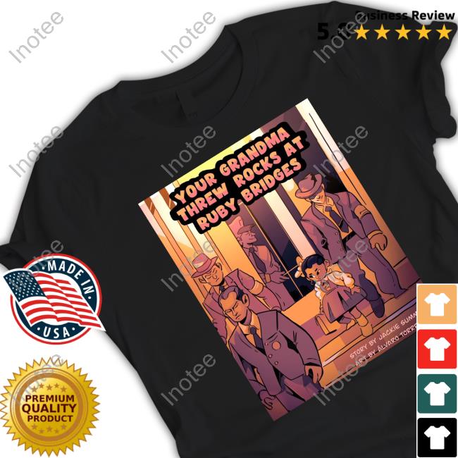 Jackie Summers Your Grandma Threw Rocks At Ruby Bridges Shirt