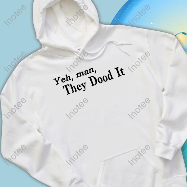 Yesterday's Print Yeh Man They Dood It Shirt
