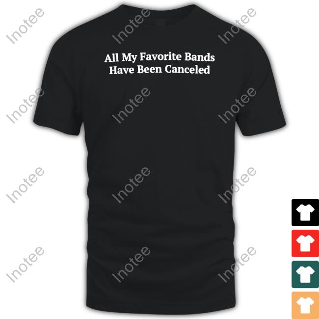 Hardshoppes All My Favorite Bands Have Been Canceled Shirt