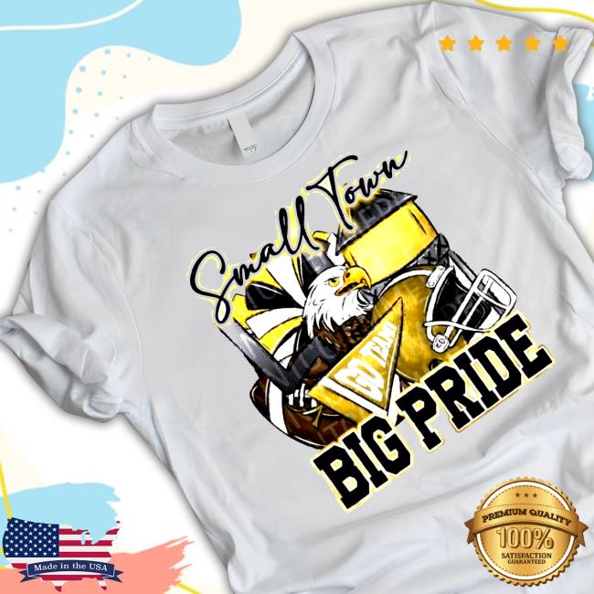 Small Town Go Team Big Pride Eagles Football Sublimation Design Tee Shirt