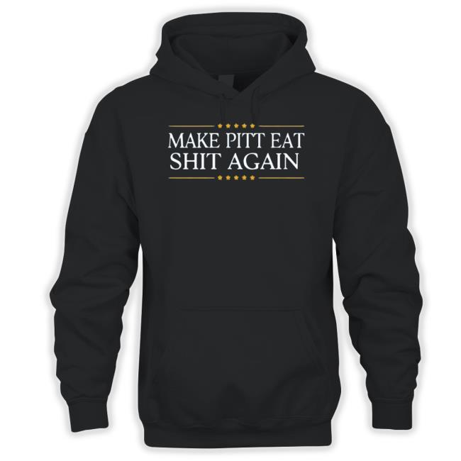 Official Make Pitt Eat Shit Again Tee Make Pitt Eat Shit Again T Shirt