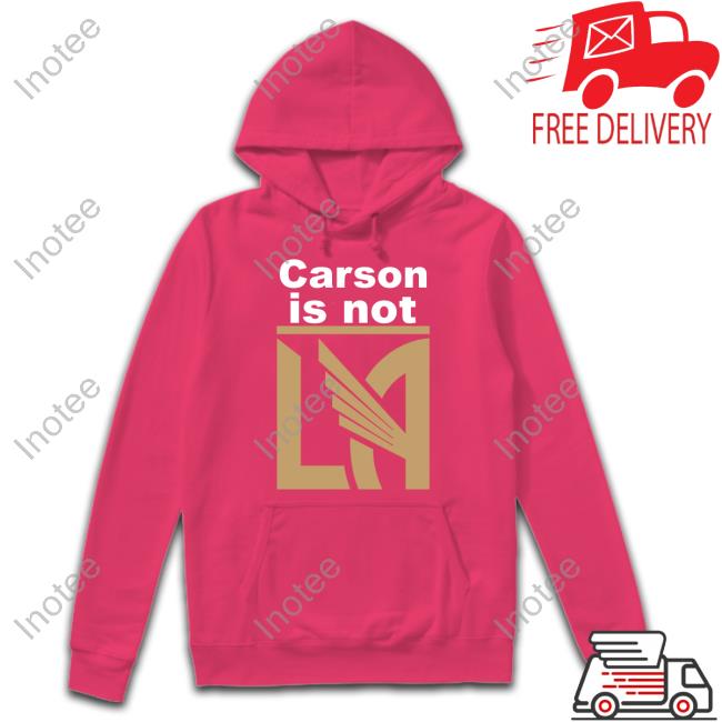 LAFC Carson Is Not LA Shirt LA Is Black & Gold Carson Is Not LA Sweatshirt