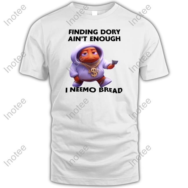 Finding Dory Ain't Enough I Neemo Bread T Shirt