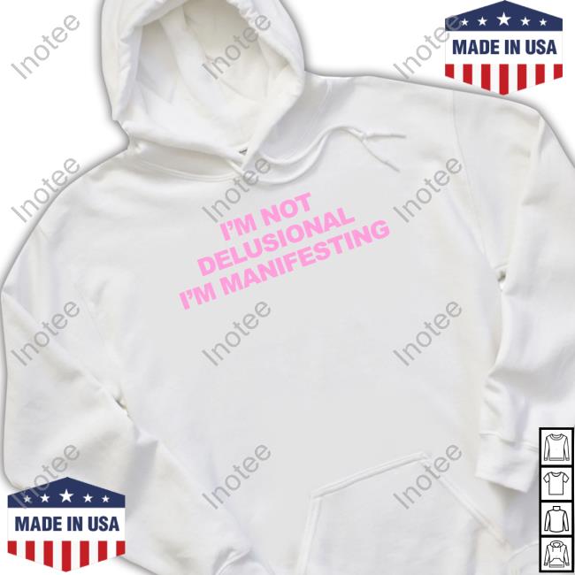 Shopellesong I’M Not Delusional I’M Manifesting Funny Shirt