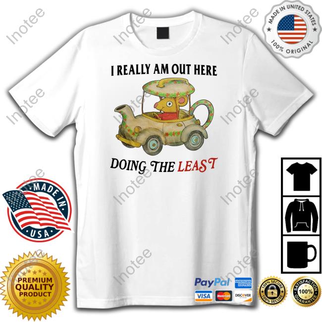 I Really Am Out Here Doing The Least T Shirt