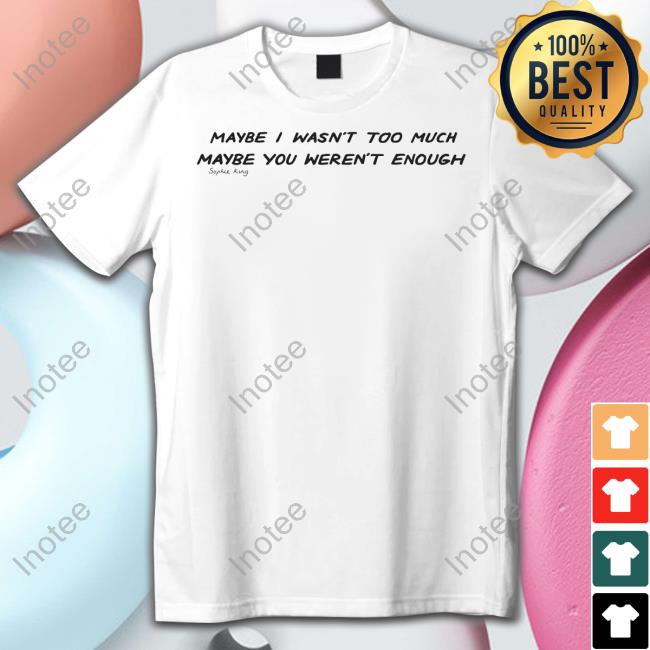 Kingsophiesworld Merch Maybe I Wasn't Too Much Maybe You Weren't Enough Sweatshirt
