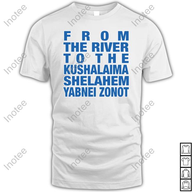 From The River To The Kushalaima Shelahem Yabnei Zonot T Shirt