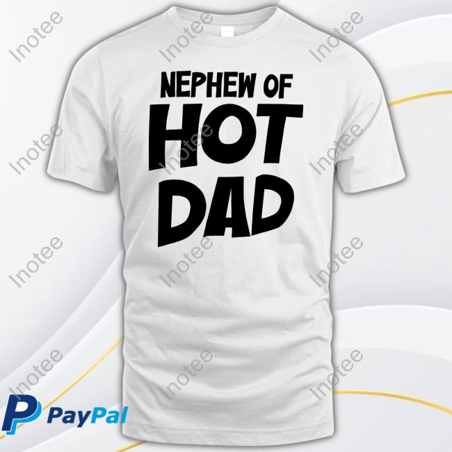 Nephew Of Hot Dad Tee Shirt
