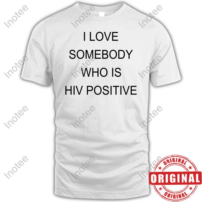 Kevin Abstract Wearing I Love Somebody Who Is Hiv Positive Tee Shirts