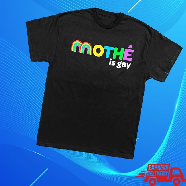 Downright Merch Mothé Is Gay Shirt