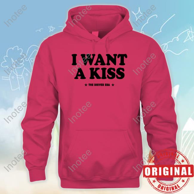 I Want A Kiss Hoodie I Want A Kiss Shirts