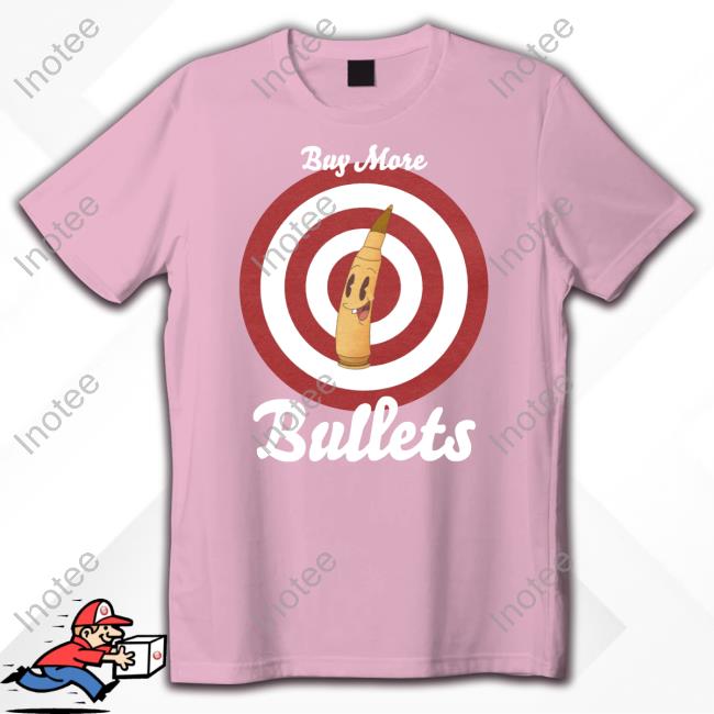 Buy More Bullets Shirts