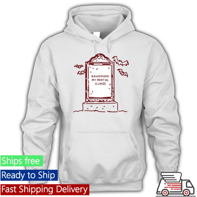 Rawdogged My Mental Illness Hoodie