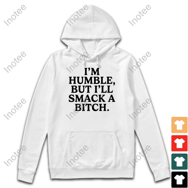 Official I'm Humble But I'll Smack A Bitch Long Sleeve T Shirt Hippierunner Store