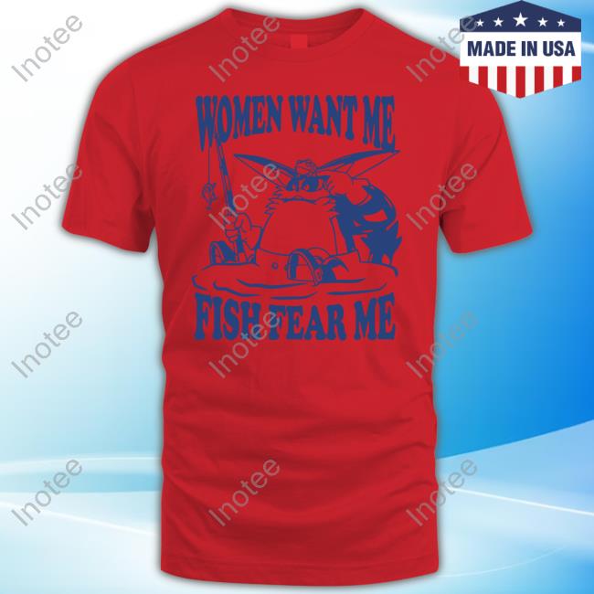 Gone Fishin Women Want Me Fish Fear Me Shirt