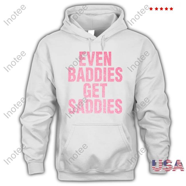 Even A Baddie Gets Saddies Tee Shirt