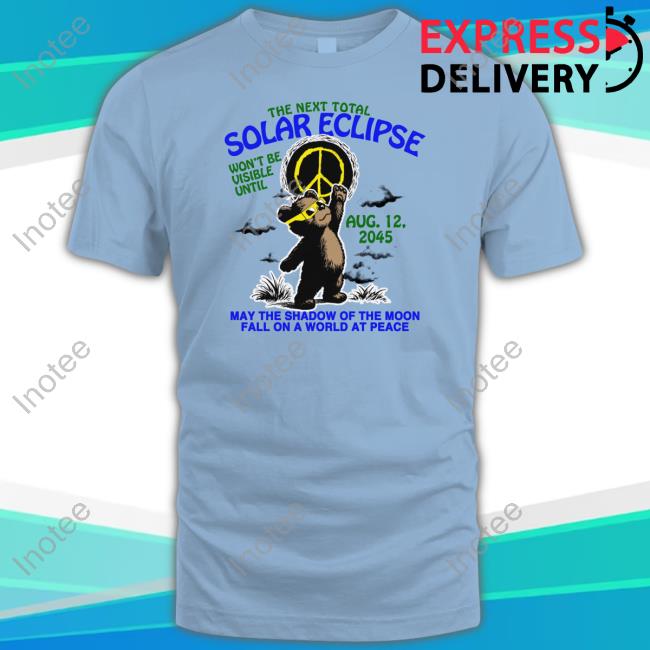 Thegoodshirts The Next Total Solar Eclipse Won't Be Visible Until Aug 12, 2045 Shirt