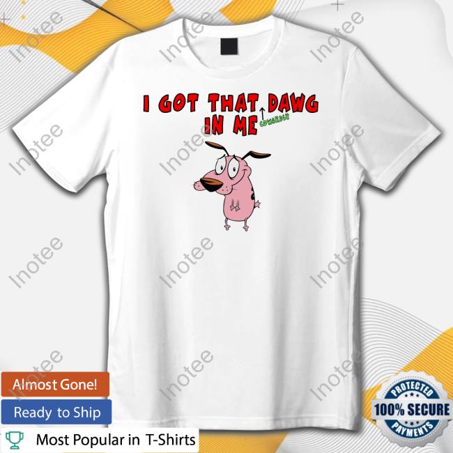 Courage The Cowardly I Got That Dawg In Me New Shirt