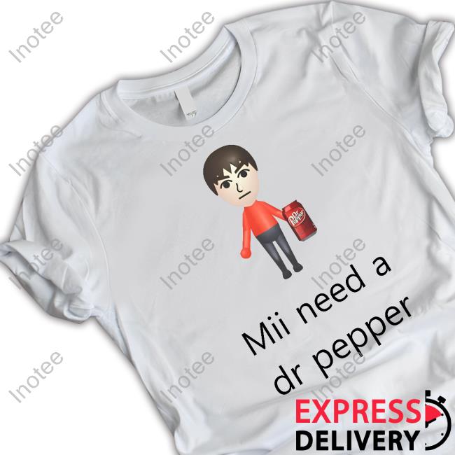 Funnyshirtsyouneed Mii Need A Dr Pepper Tee