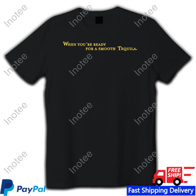 Ifoundmike Wearing When You're Ready For A Smooth Tequila Shirt
