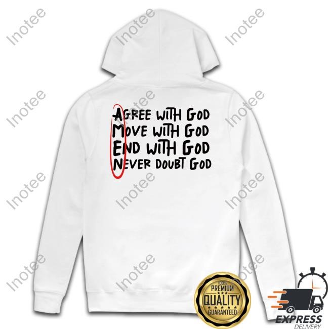 Agree With God Move With God End With God Never Doubt God Tee Shirt