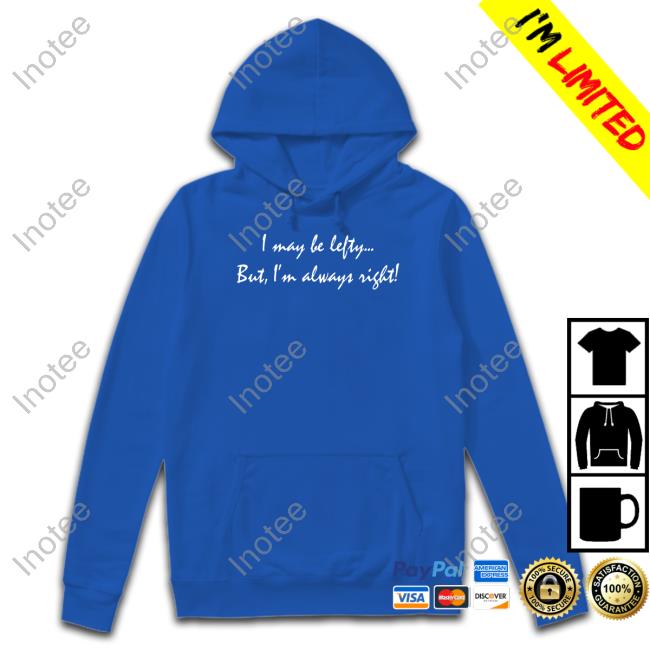 I May Be Lefty... But I'm Always Right Hooded Sweatshirt