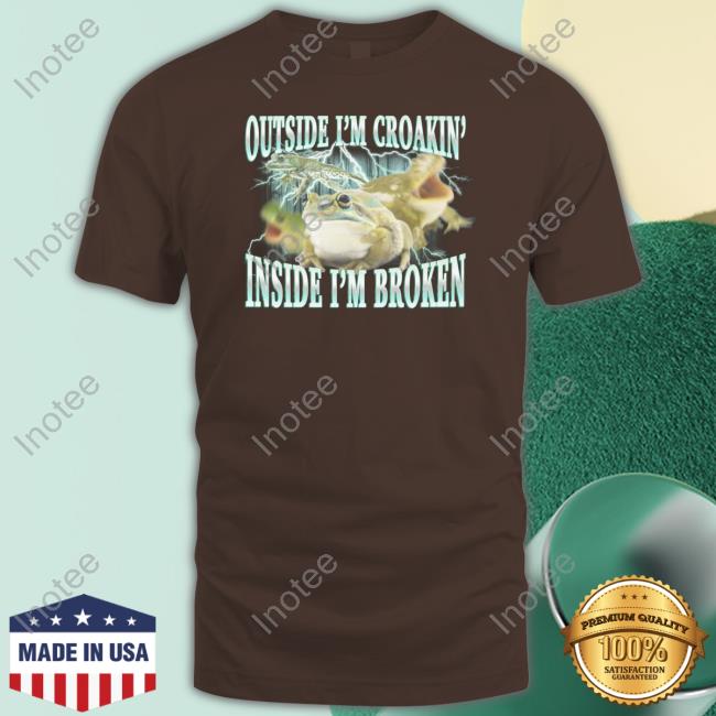 Official Frog Outside I'm Croakin' Inside I'm Broken Shirt