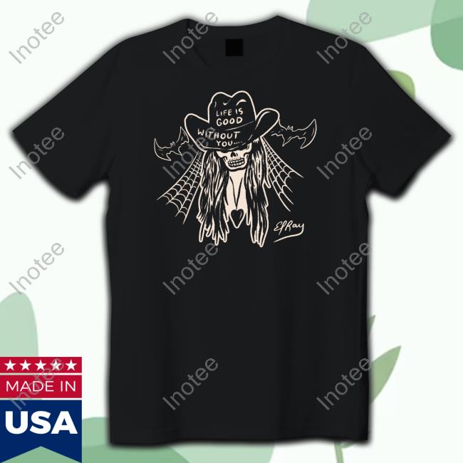 Elrayartist Life Is Good Without You Cowgirl Unisex T Shirt