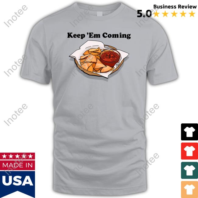 Keep Em Coming T Shirts